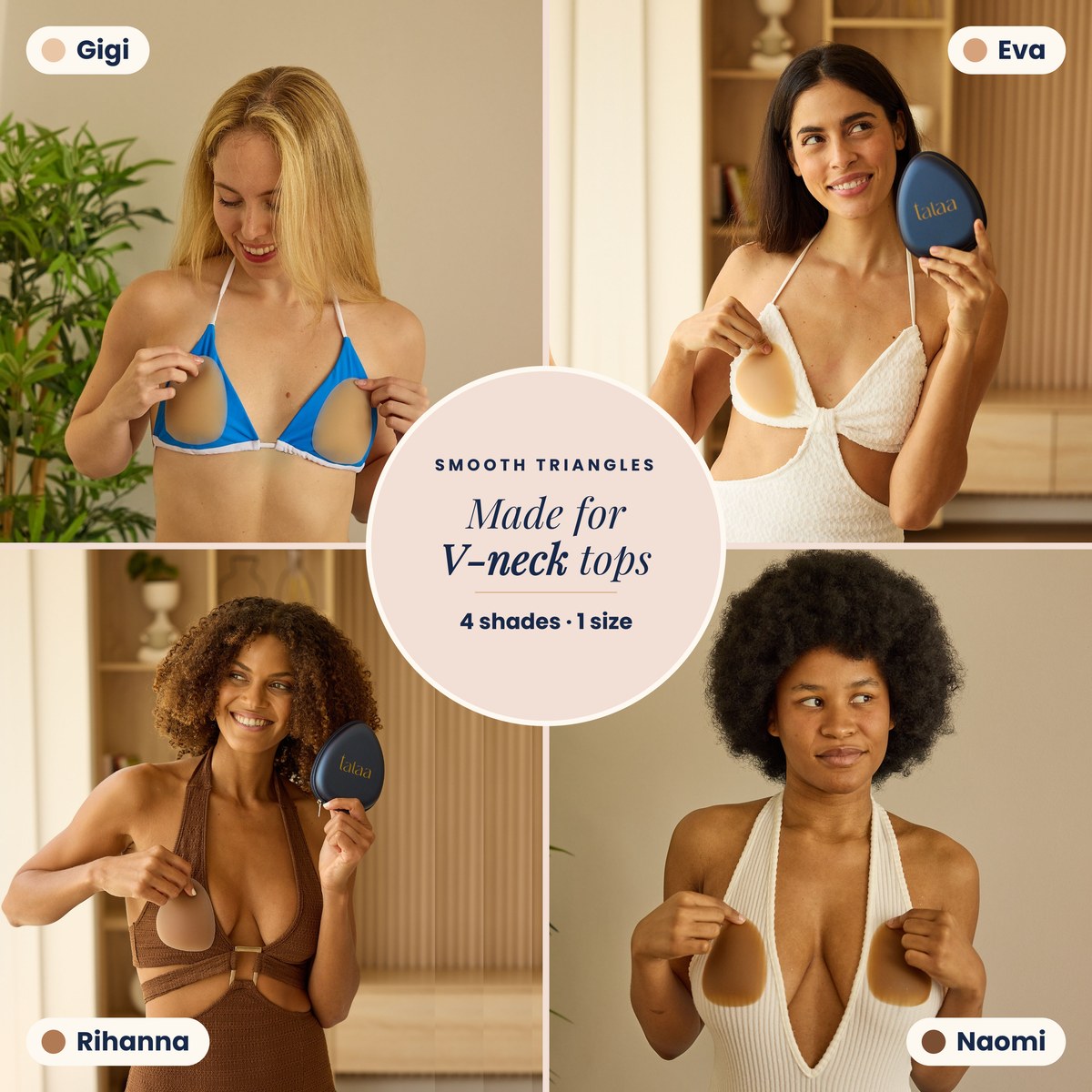 Talaa Smooth Triangles in four shades, Gigi, Eva, Rihanna and Naomi, made for V-neck tops (all-groups)